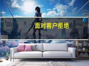 面对客户拒绝，如何调整心态