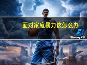 面对家庭暴力该怎么办（面对家庭暴力怎么办）