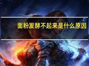 面粉发酵不起来是什么原因