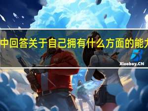 面试中回答关于自己拥有什么方面的能力的问题时,需要:a用学历、专业所学作为