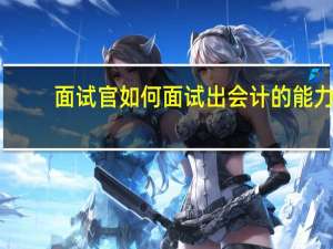 面试官如何面试出会计的能力