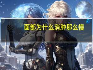 面部为什么消肿那么慢，为什么我割完双眼皮消肿就是比别人慢呢