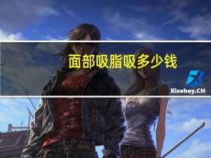 面部吸脂吸多少钱(面部吸脂手术需要多少钱)