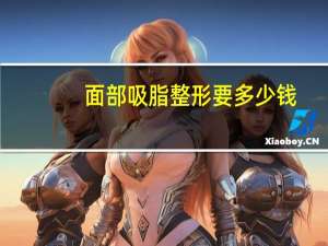 面部吸脂整形要多少钱？面部吸脂手术需要多少钱