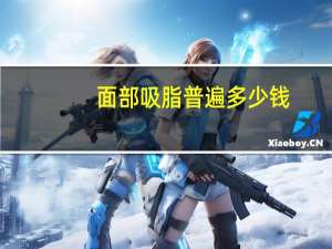 面部吸脂普遍多少钱(脸部抽脂手术多少钱面部吸脂安全吗)