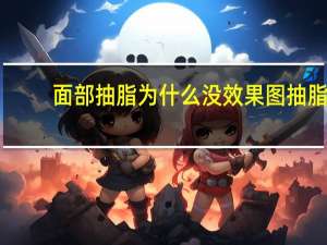 面部抽脂为什么没效果图 抽脂后一个月还是没有瘦是为什么