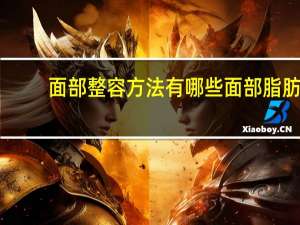 面部整容方法有哪些 面部脂肪填充方法有哪些