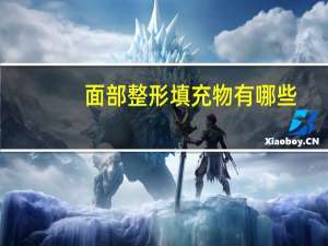 面部整形填充物有哪些，面颊填充什么效果最安全最好