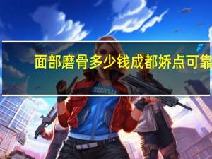 面部磨骨多少钱成都娇点可靠(磨骨瘦脸手术多少钱)