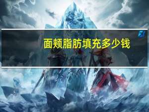 面颊脂肪填充多少钱？脂肪填充面部整形要多少钱