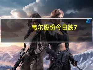 韦尔股份今日跌7.84% 三机构专净卖出3.06亿元
