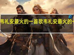 韦礼安最火的一首歌 韦礼安最火的一首歌