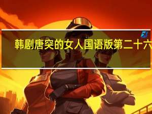 韩剧唐突的女人国语版第二十六集（韩剧唐突的女人中文版）