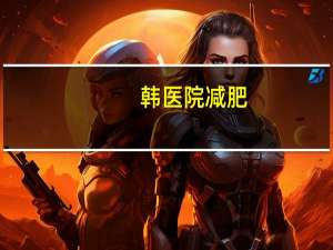 韩医院减肥(韩国减肥医院哪家比较好)