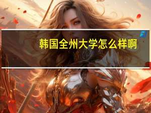 韩国全州大学怎么样啊
