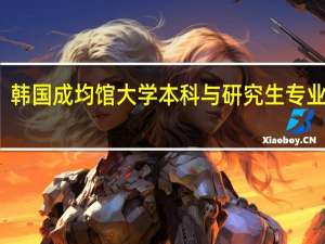 韩国成均馆大学本科与研究生专业介绍