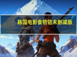 韩国电影食物链未删减版（食物链未删减版148分钟迅雷）