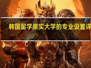 韩国留学 崇实大学的专业设置详解