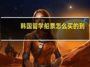 韩国留学船票怎么买的到