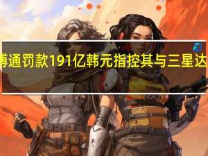 韩国监管部门对博通罚款191亿韩元指控其与三星达成不公平零件供应协议