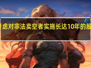 韩国考虑对非法卖空者实施长达10年的股票交易禁令