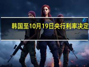 韩国至10月19日央行利率决定 3.5%预期3.50%前值3.50%