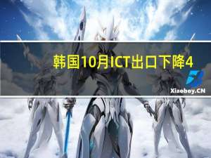 韩国10月ICT出口下降4.5%连续16个月下滑