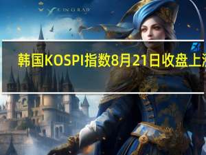 韩国KOSPI指数8月21日（周一）收盘上涨3.13点涨幅0.12%报2507.63点