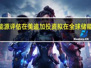 韩国LG新能源评估在美追加投资 拟在全球储能市场重获影响力