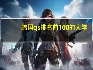 韩国qs排名前100的大学