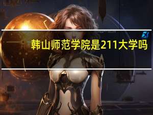 韩山师范学院是211大学吗