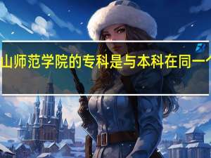 韩山师范学院的专科是与本科在同一个校区吗