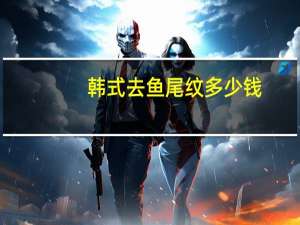 韩式去鱼尾纹多少钱(面部整形除皱费用多少钱)