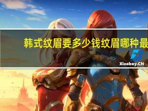 韩式纹眉要多少钱 纹眉哪种最贵