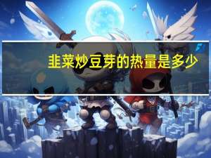 韭菜炒豆芽的热量是多少？