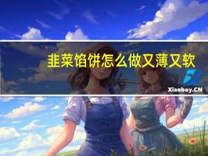 韭菜馅饼怎么做又薄又软