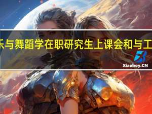 音乐与舞蹈学在职研究生上课会和与工作冲突吗