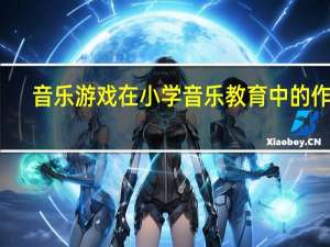 音乐游戏在小学音乐教育中的作用（说说音乐游戏有哪些教育意义）