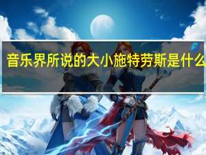 音乐界所说的大小施特劳斯是什么关系（音乐界所说的大小施特劳斯）