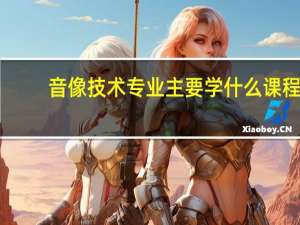 音像技术专业主要学什么课程