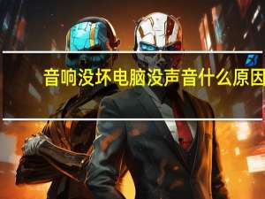 音响没坏电脑没声音什么原因（电脑没声音什么原因）