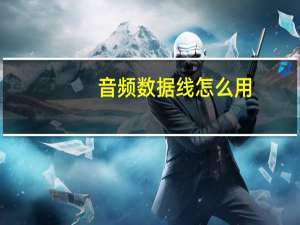 音频数据线怎么用（数据线怎么用）