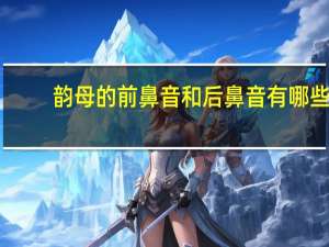 韵母的前鼻音和后鼻音有哪些