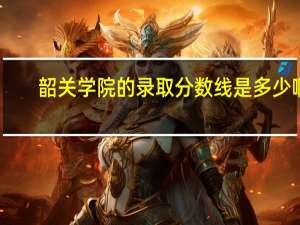 韶关学院的录取分数线是多少啊