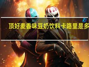 顶好 麦香味豆奶饮料卡路里是多少