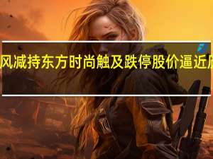 顶风减持东方时尚触及跌停股价逼近历史低位