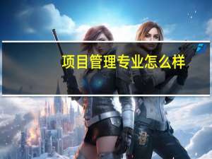 项目管理专业怎么样