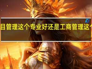 项目管理这个专业好还是工商管理这个专业好