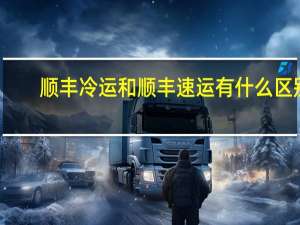 顺丰冷运和顺丰速运有什么区别