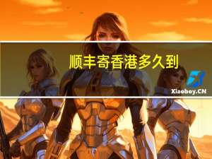 顺丰寄香港多久到（顺丰寄香港）